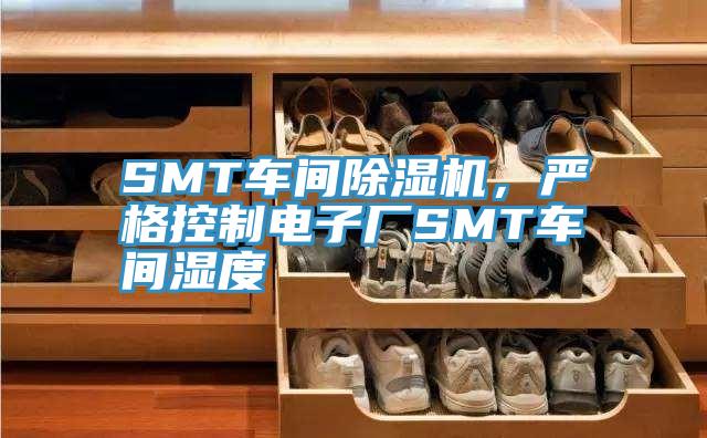 SMT車間除濕機(jī)，嚴(yán)格控制電子廠SMT車間濕度