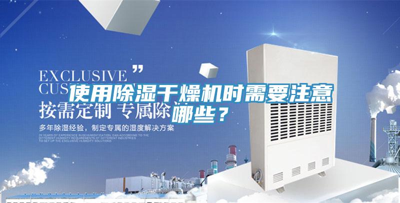 使用除濕干燥機時需要注意哪些？