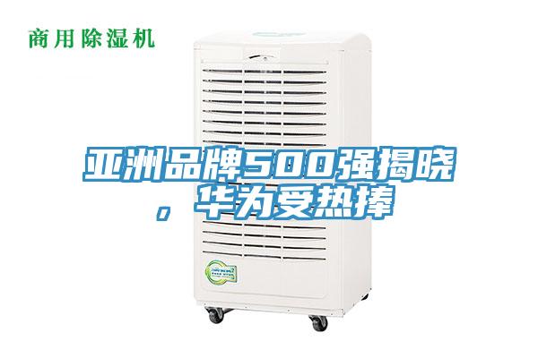 亞洲品牌500強(qiáng)揭曉，華為受熱捧