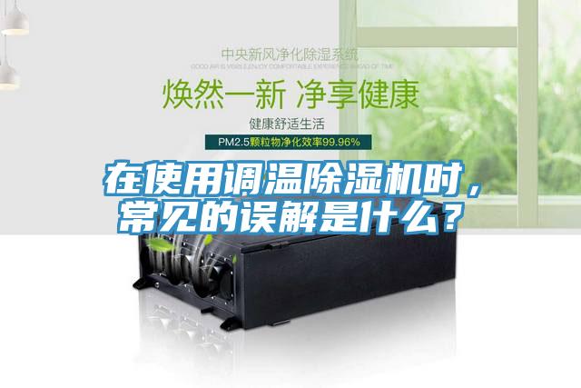 在使用調(diào)溫除濕機(jī)時(shí)，常見的誤解是什么？