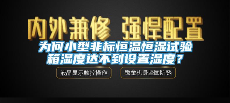 為何小型非標(biāo)恒溫恒濕試驗(yàn)箱濕度達(dá)不到設(shè)置濕度？