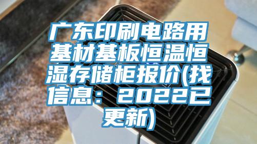 廣東印刷電路用基材基板恒溫恒濕存儲柜報價(找信息：2022已更新)